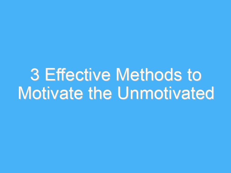 3 Effective Methods to Motivate the Unmotivated