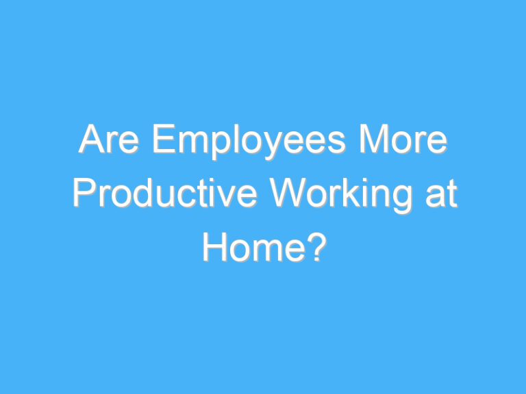 Are Employees More Productive Working at Home?