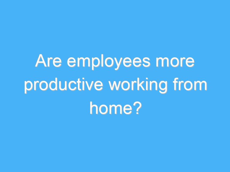 Are employees more productive working from home?