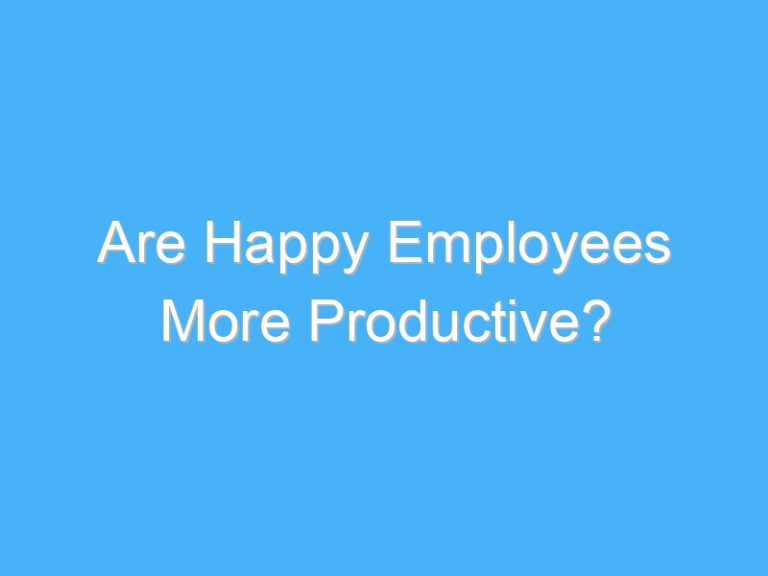 Are Happy Employees More Productive?