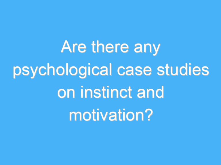 Are there any psychological case studies on instinct and motivation?