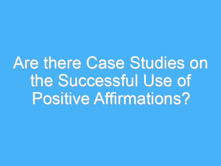 Are there Case Studies on the Successful Use of Positive Affirmations?