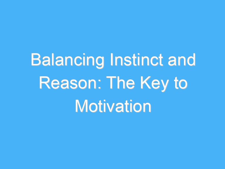 Balancing Instinct and Reason: The Key to Motivation