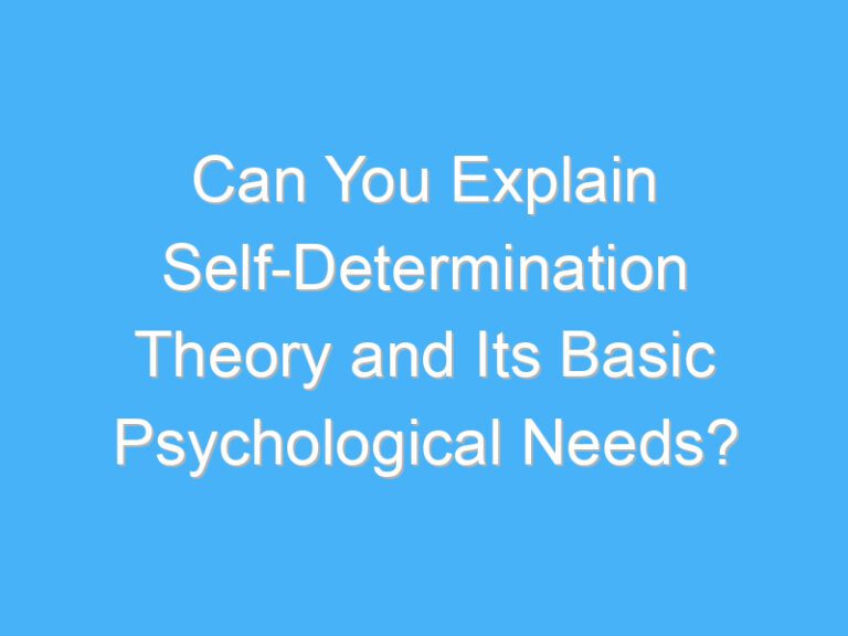 Can You Explain Self-Determination Theory and Its Basic Psychological Needs?