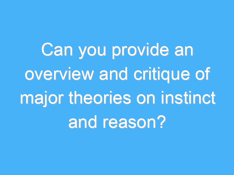 can you provide an overview and critique of major theories on instinct and reason 2800