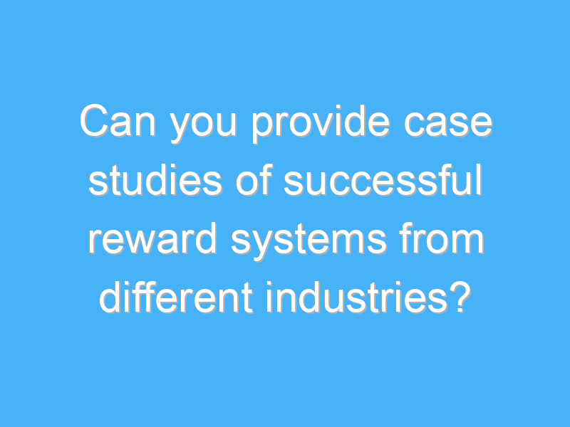 can you provide case studies of successful reward systems from different industries 2416 1