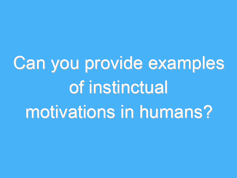 can you provide examples of instinctual motivations in humans 2645