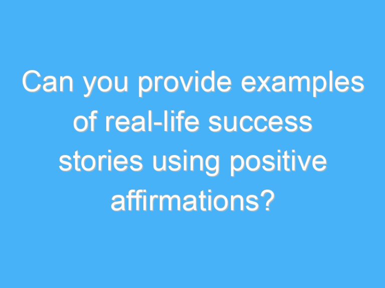 Can you provide examples of real-life success stories using positive affirmations?