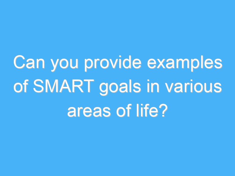 Can you provide examples of SMART goals in various areas of life?
