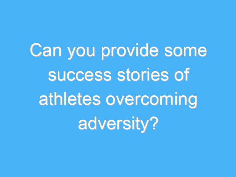 Can you provide some success stories of athletes overcoming adversity?