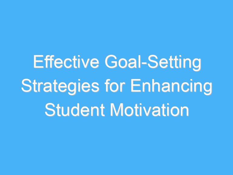 Effective Goal-Setting Strategies for Enhancing Student Motivation