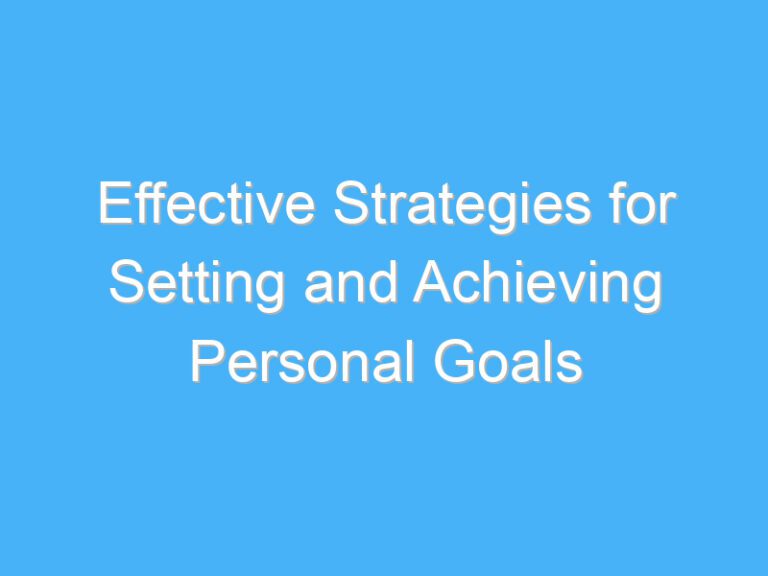 Effective Strategies for Setting and Achieving Personal Goals