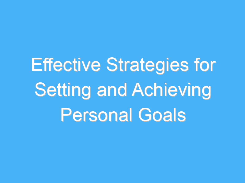 effective strategies for setting and achieving personal goals 3280
