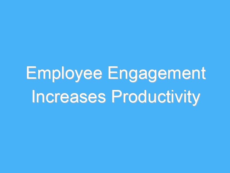 employee engagement increases productivity 938
