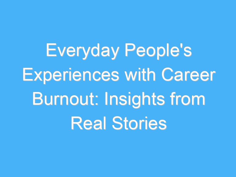 Everyday People’s Experiences with Career Burnout: Insights from Real Stories