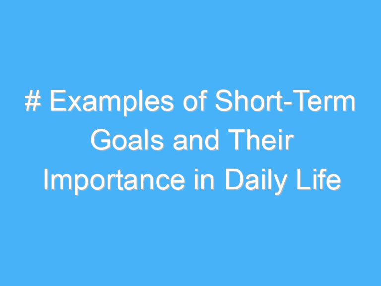 # Examples of Short-Term Goals and Their Importance in Daily Life