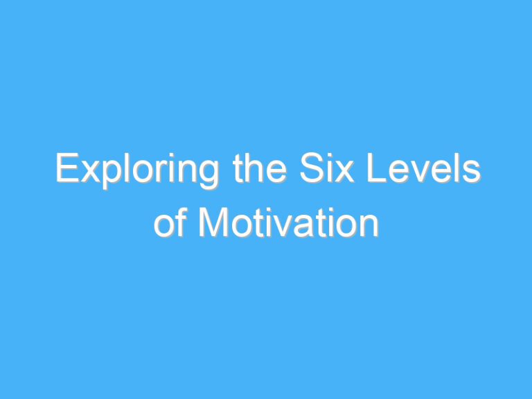 Exploring the Six Levels of Motivation
