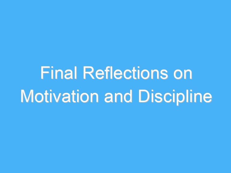 Final Reflections on Motivation and Discipline