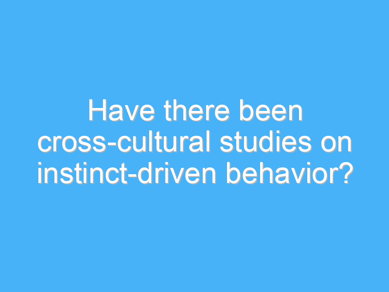 have there been cross cultural studies on instinct driven behavior 2693