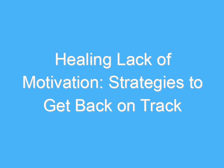 Healing Lack of Motivation: Strategies to Get Back on Track