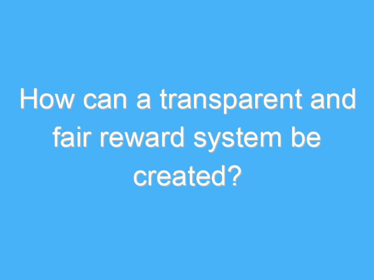 How can a transparent and fair reward system be created?