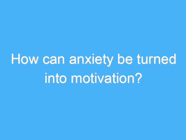 How can anxiety be turned into motivation?