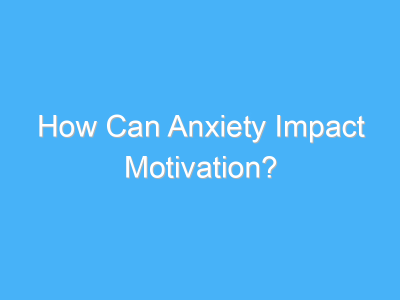 how can anxiety impact motivation 2614