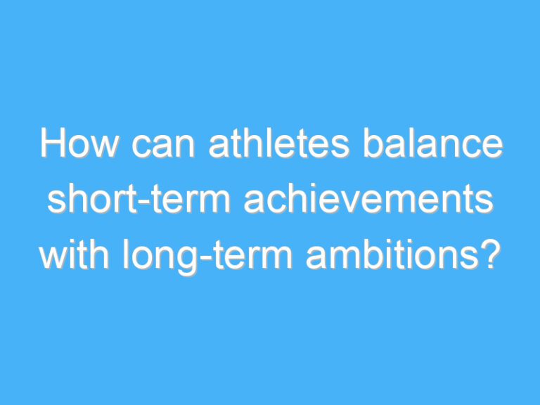 How can athletes balance short-term achievements with long-term ambitions?