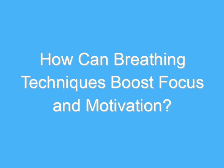 How Can Breathing Techniques Boost Focus and Motivation?