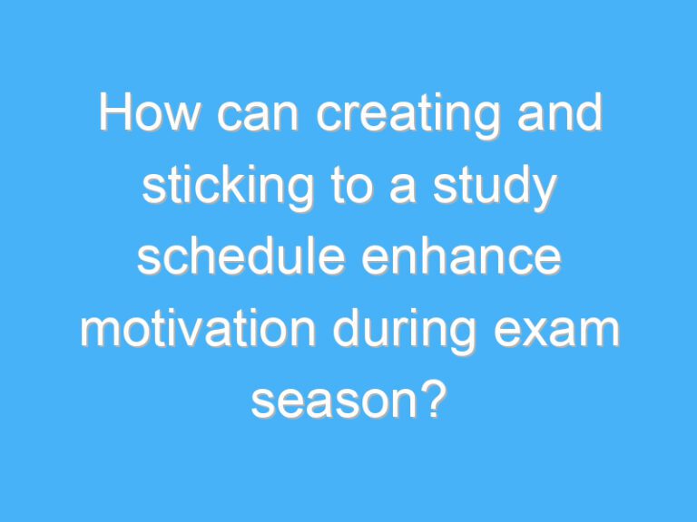 How can creating and sticking to a study schedule enhance motivation during exam season?