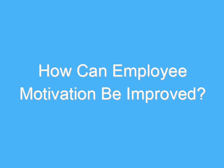 How Can Employee Motivation Be Improved?