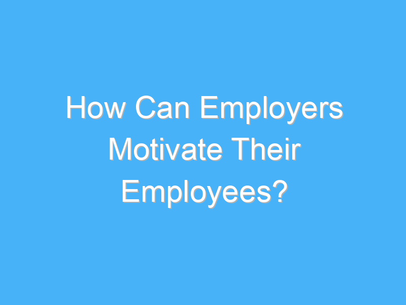 how can employers motivate their employees 3168 2