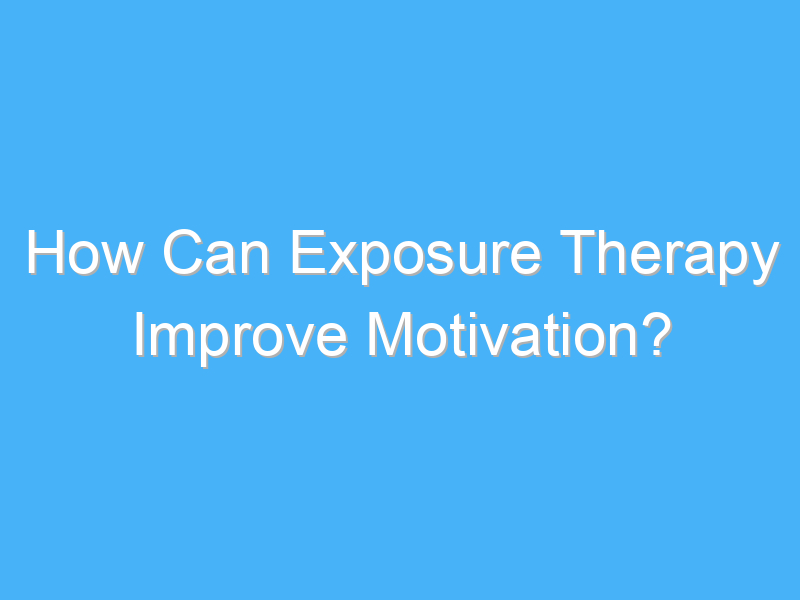 how can exposure therapy improve motivation 3014 2