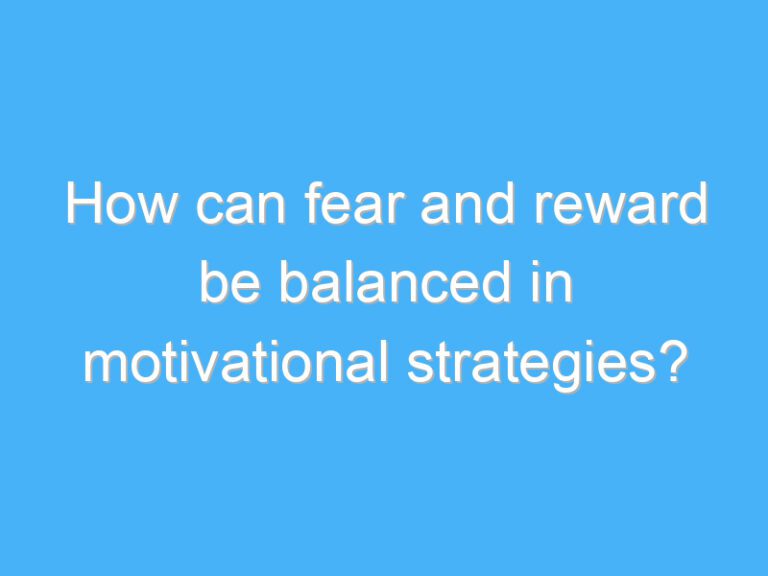How can fear and reward be balanced in motivational strategies?