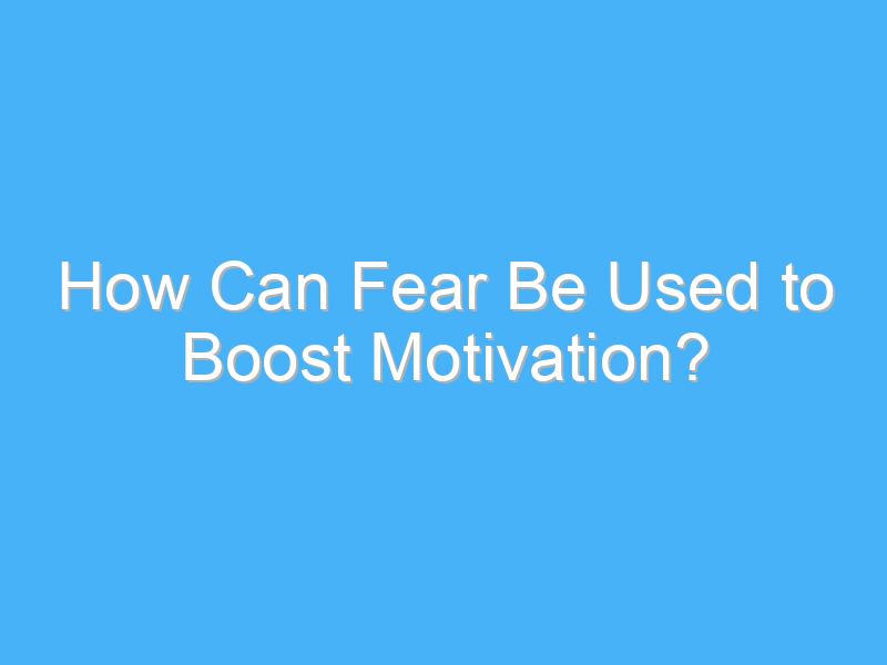 how can fear be used to boost motivation 2095