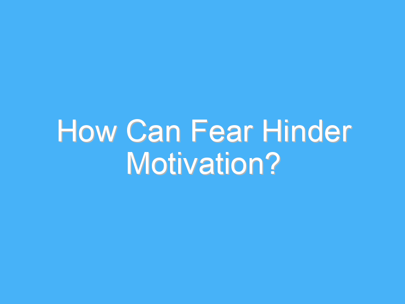 how can fear hinder motivation 3115 2