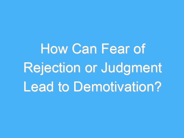 How Can Fear of Rejection or Judgment Lead to Demotivation?