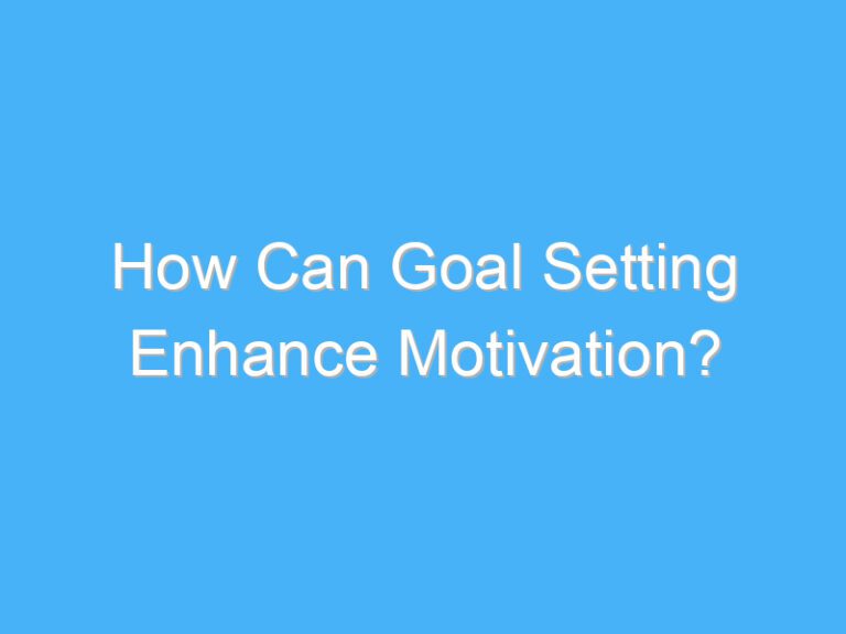 How Can Goal Setting Enhance Motivation?