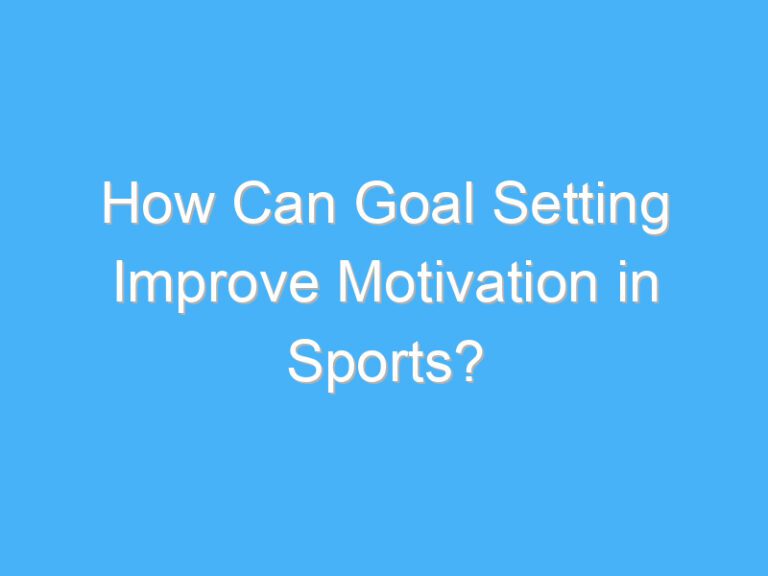 How Can Goal Setting Improve Motivation in Sports?