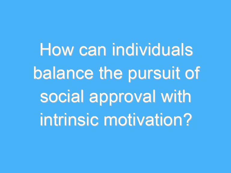How can individuals balance the pursuit of social approval with intrinsic motivation?
