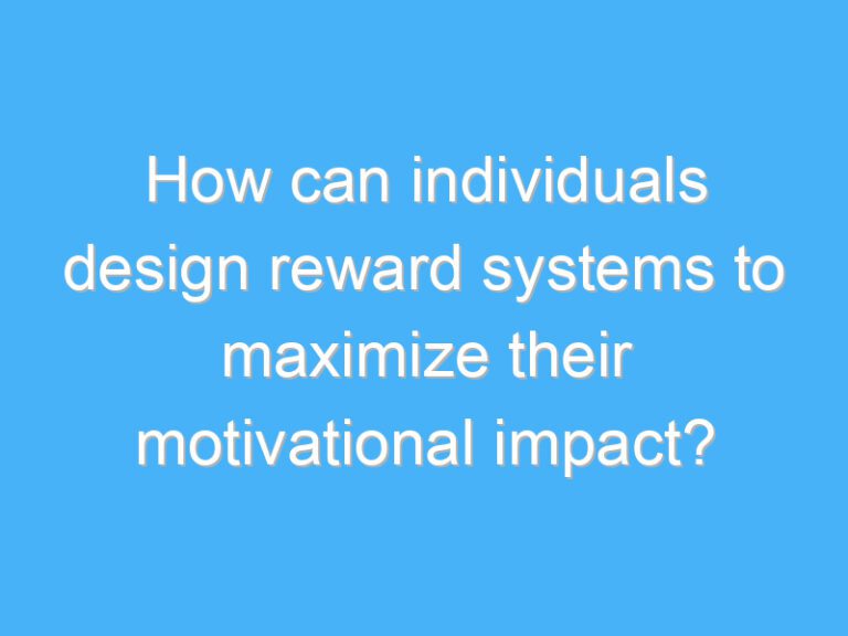 How can individuals design reward systems to maximize their motivational impact?