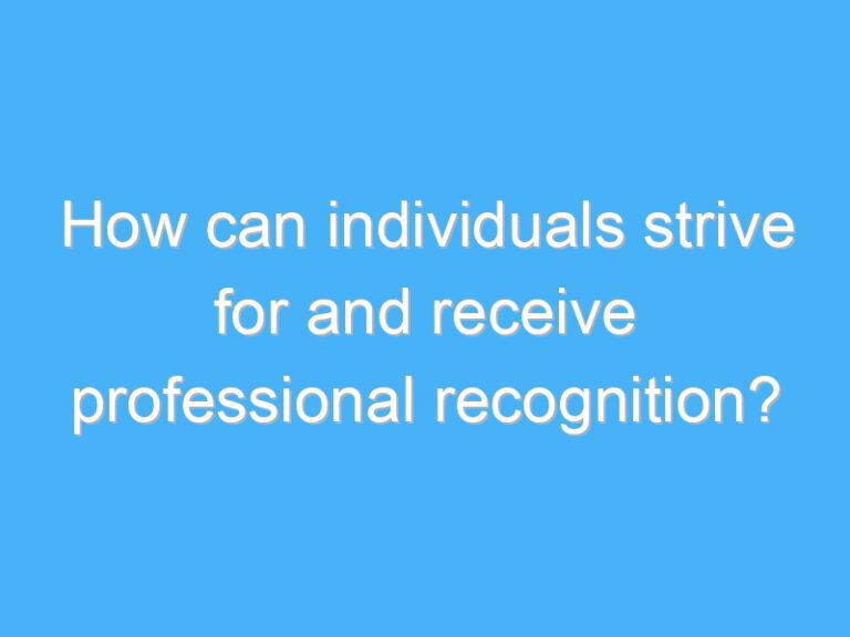 How can individuals strive for and receive professional recognition?