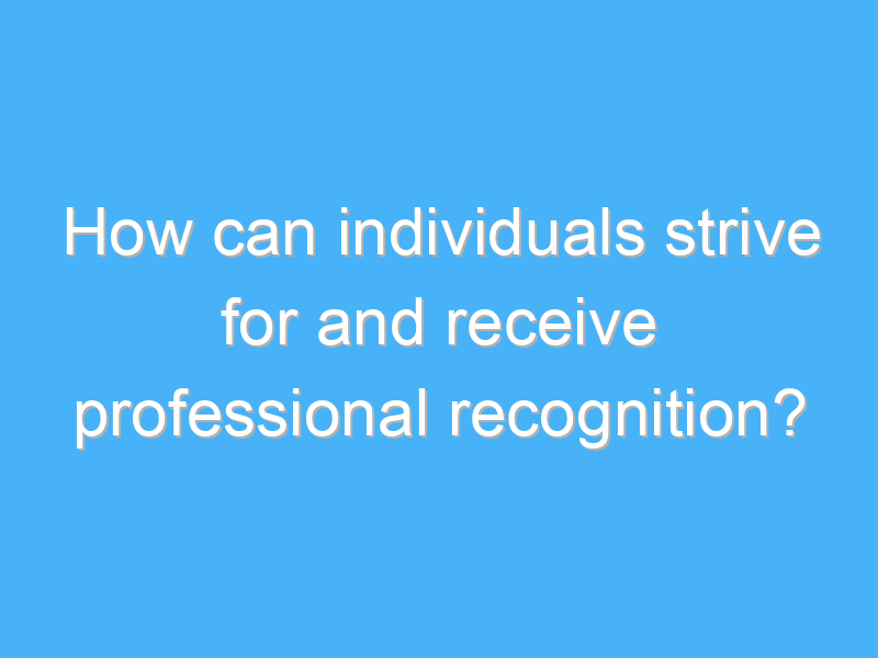 how can individuals strive for and receive professional recognition 2404 1