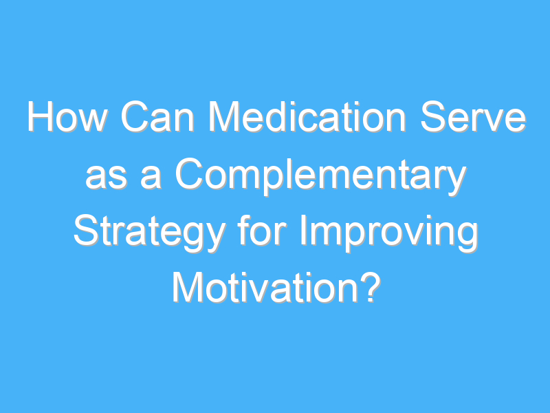 how can medication serve as a complementary strategy for improving motivation 2884 1
