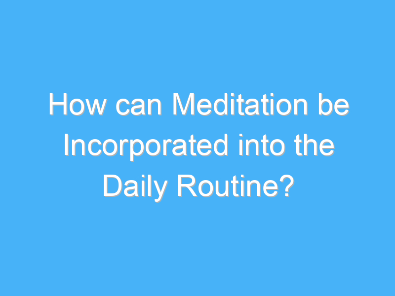how can meditation be incorporated into the daily routine 1948 1