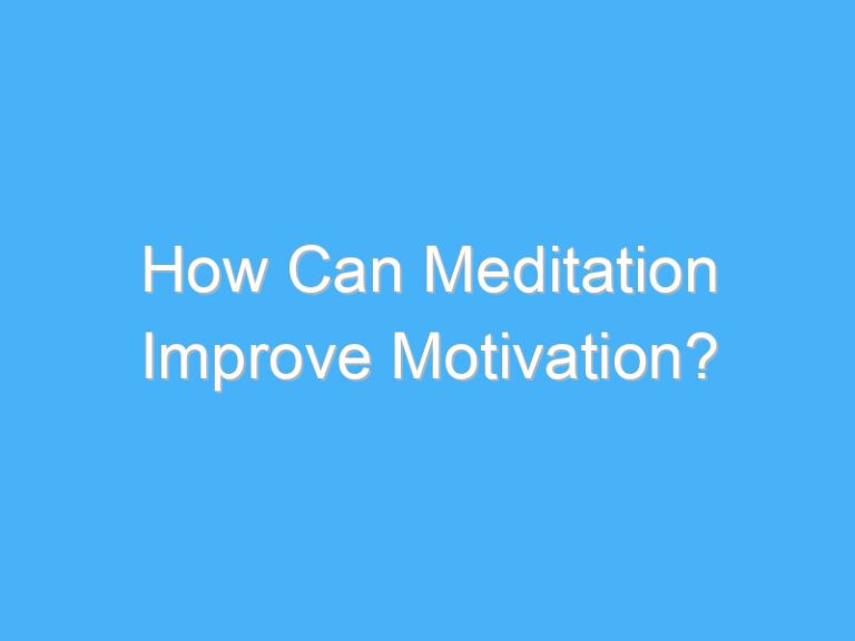 How Can Meditation Improve Motivation?