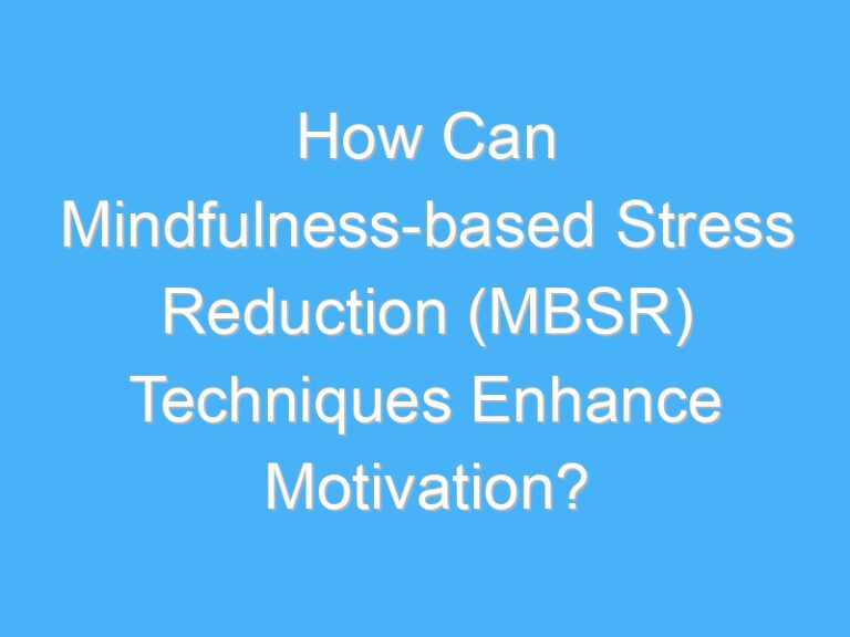 How Can Mindfulness-based Stress Reduction (MBSR) Techniques Enhance Motivation?