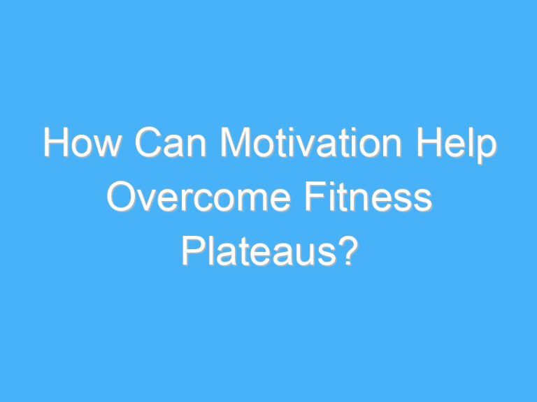 How Can Motivation Help Overcome Fitness Plateaus?
