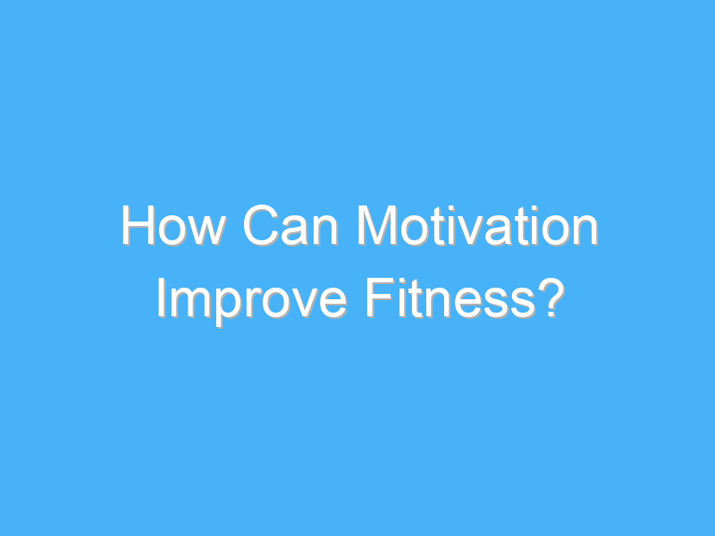 how can motivation improve fitness 1843 1