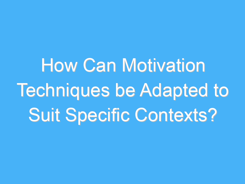 how can motivation techniques be adapted to suit specific contexts 3136 2